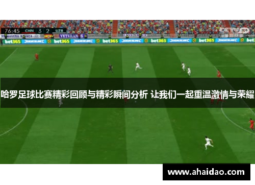 哈罗足球比赛精彩回顾与精彩瞬间分析 让我们一起重温激情与荣耀