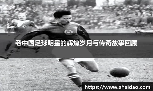 老中国足球明星的辉煌岁月与传奇故事回顾